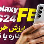 گلکسی S24 FE پس از ۹ ماه؛ شبه‌پرچمدار سامسونگ همچنان ارزش خرید دارد؟ [تماشا کنید]